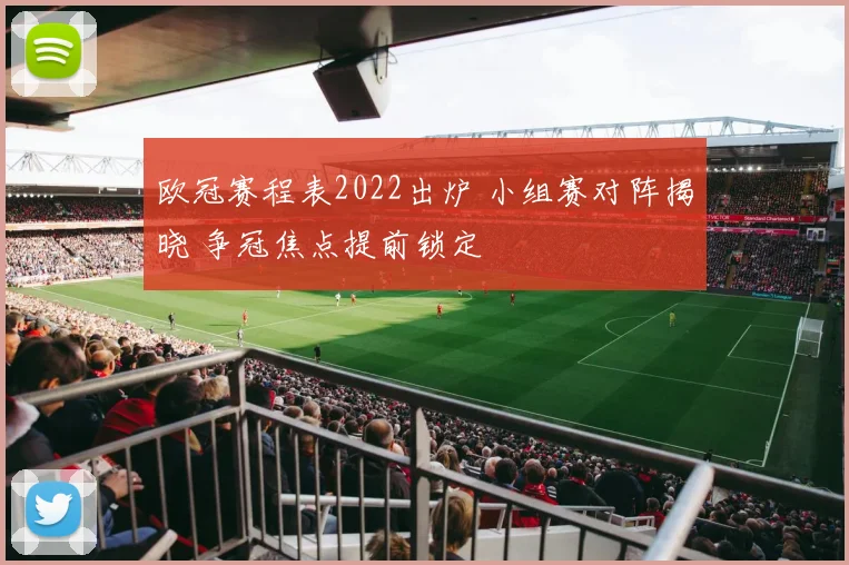 欧冠赛程表2022出炉 小组赛对阵揭晓 争冠焦点提前锁定