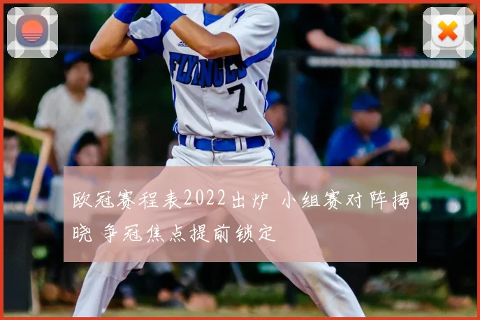 欧冠赛程表2022出炉 小组赛对阵揭晓 争冠焦点提前锁定