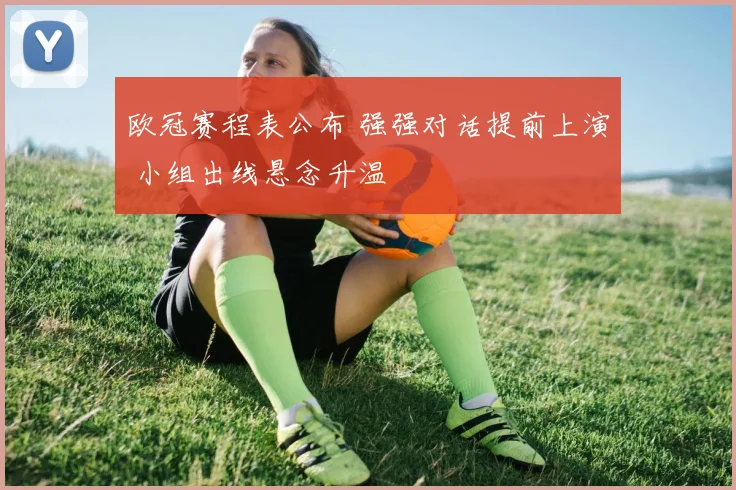 欧冠赛程表公布 强强对话提前上演 小组出线悬念升温