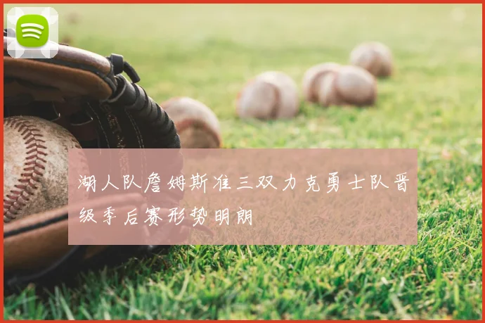 湖人队詹姆斯准三双力克勇士队晋级季后赛形势明朗