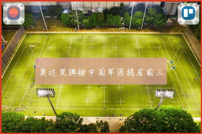 奥运奖牌榜中国军团稳居前三