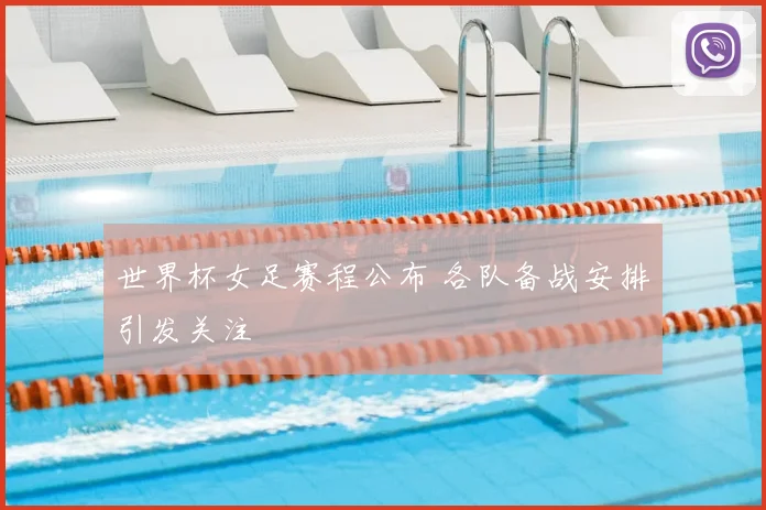 世界杯女足赛程公布 各队备战安排引发关注
